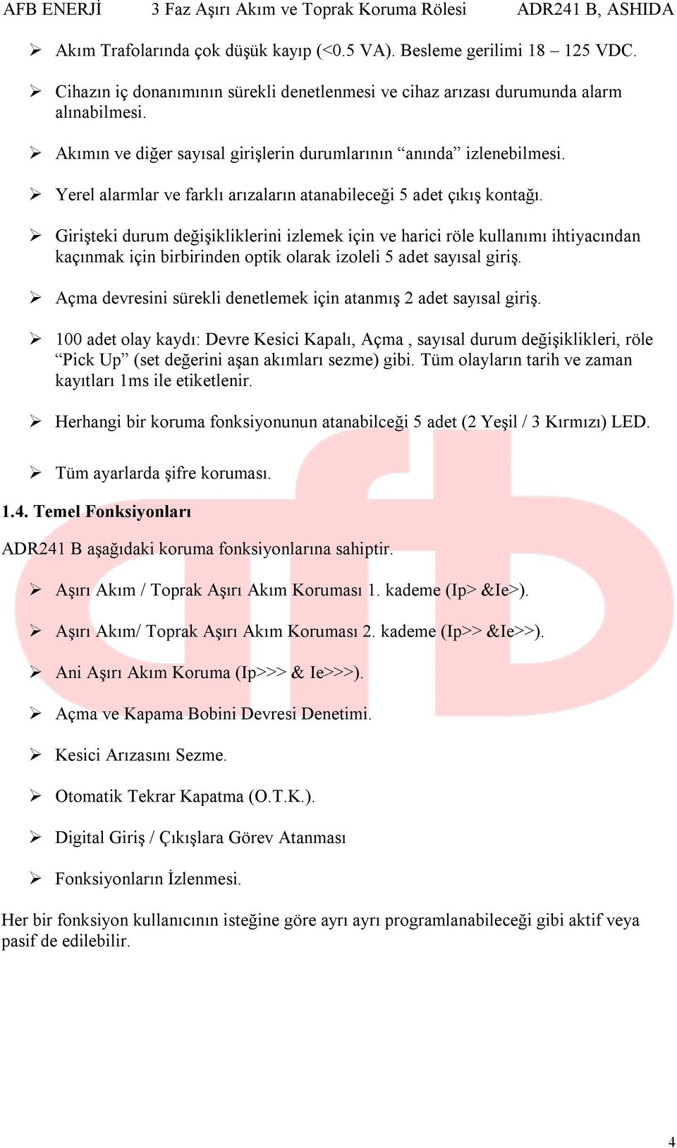 Girişteki durum değişikliklerini izlemek için ve harici röle kullanımı ihtiyacından kaçınmak için birbirinden optik olarak izoleli 5 adet sayısal giriş.