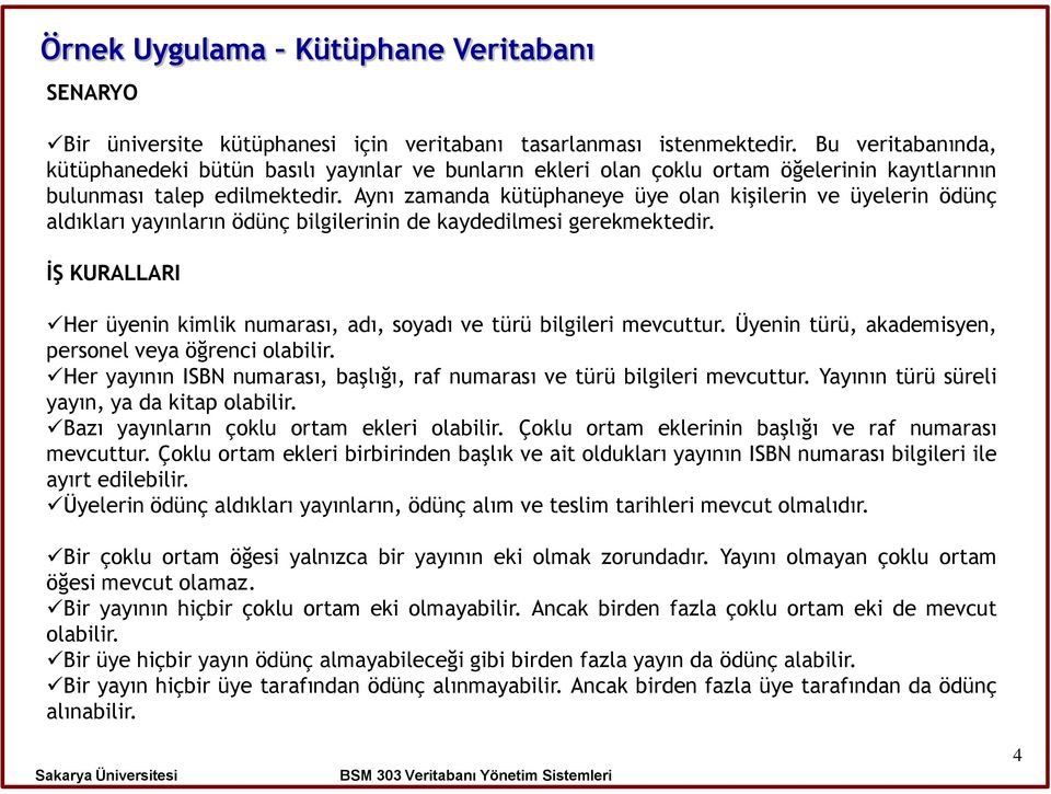 Aynı zamanda kütüphaneye üye olan kişilerin ve üyelerin ödünç aldıkları yayınların ödünç bilgilerinin de kaydedilmesi gerekmektedir.