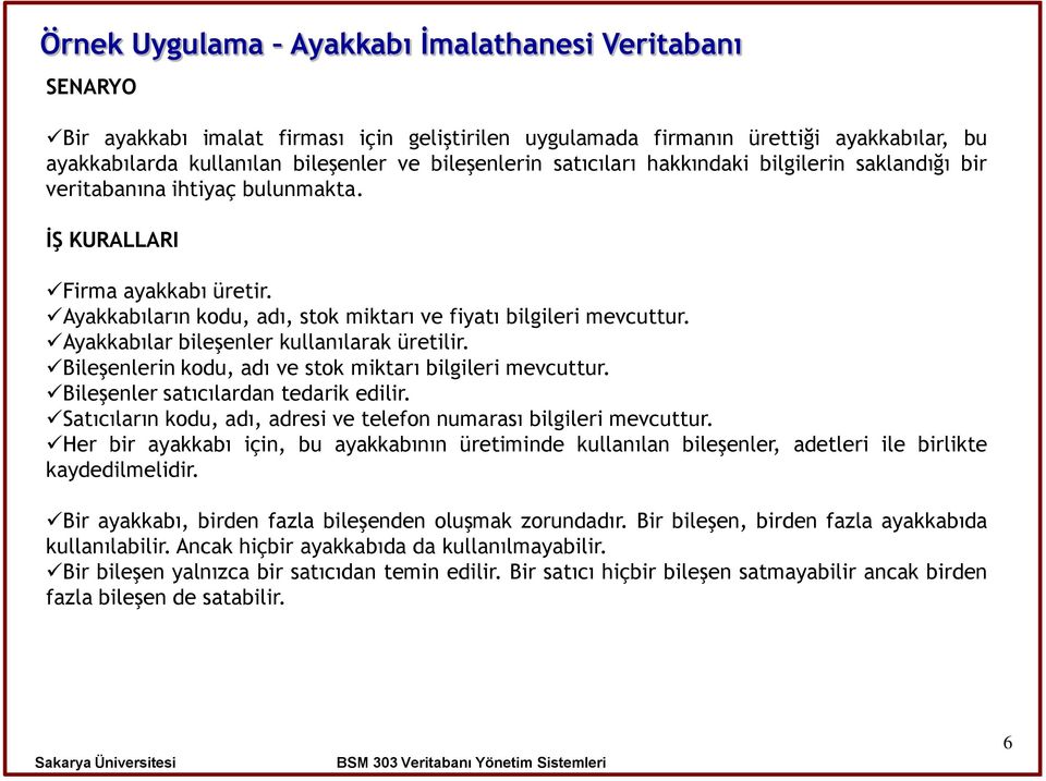 Ayakkabılar bileşenler kullanılarak üretilir. Bileşenlerin kodu, adı ve stok miktarı bilgileri mevcuttur. Bileşenler satıcılardan tedarik edilir.