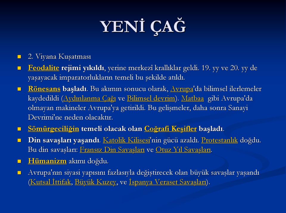 Bu gelişmeler, daha sonra Sanayi Devrimi'ne neden olacaktır. Sömürgeciliğin temeli olacak olan Coğrafi Keşifler başladı. Din savaşları yaşandı. Katolik Kilisesi'nin gücü azaldı.