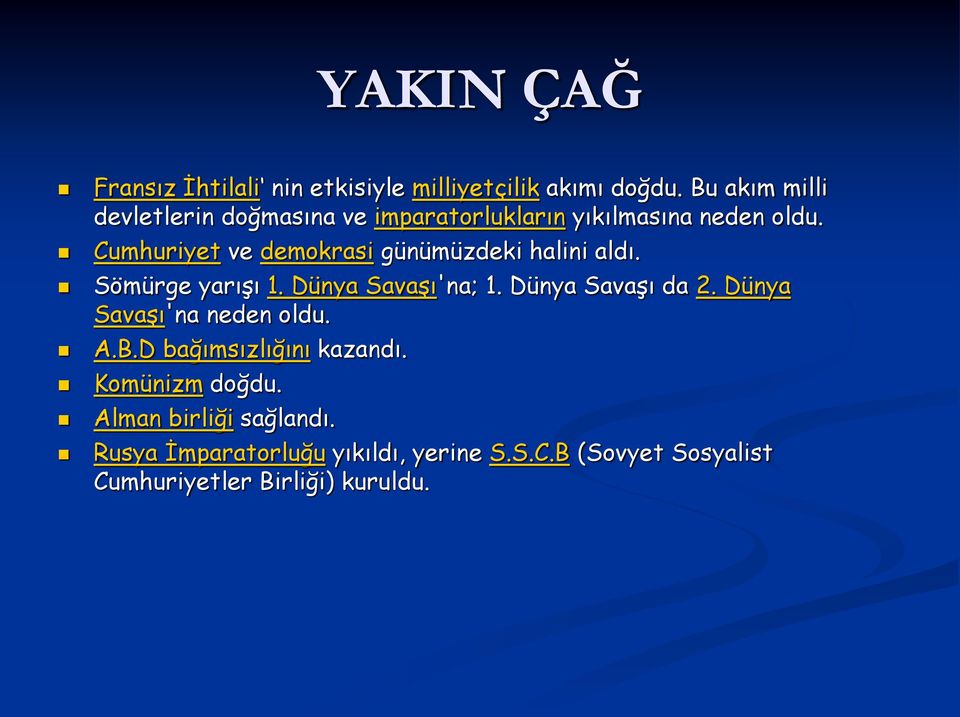 Cumhuriyet ve demokrasi günümüzdeki halini aldı. Sömürge yarışı 1. Dünya Savaşı'na; 1. Dünya Savaşı da 2.