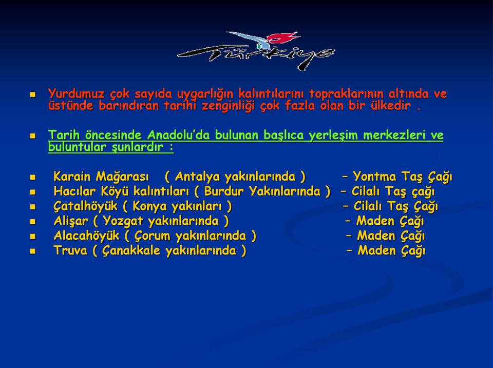 Tarih öncesinde Anadolu da bulunan başlıca yerleşim merkezleri ve buluntular şunlardır : Karain Mağarası ( Antalya yakınlarında )