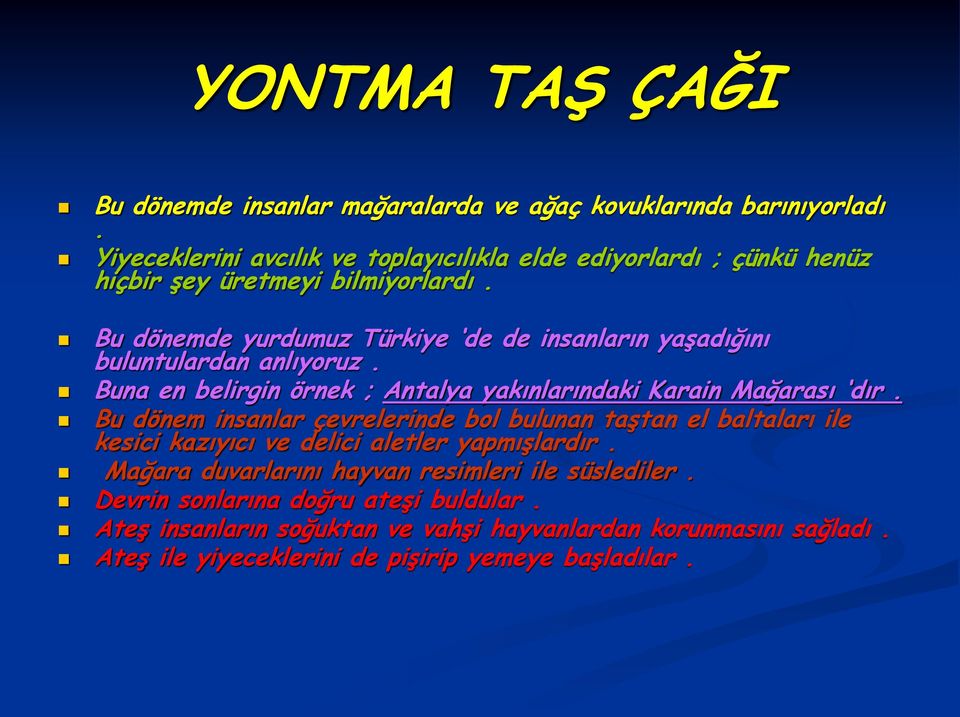 Bu dönemde yurdumuz Türkiye de de insanların yaşadığını buluntulardan anlıyoruz. Buna en belirgin örnek ; Antalya yakınlarındaki Karain Mağarası dır.