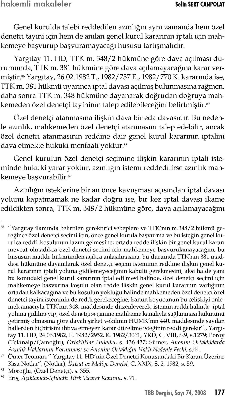 kararında ise, TTK m. 381 hükmü uyarınca iptal davası açılmış bulunmasına rağmen, daha sonra TTK m.