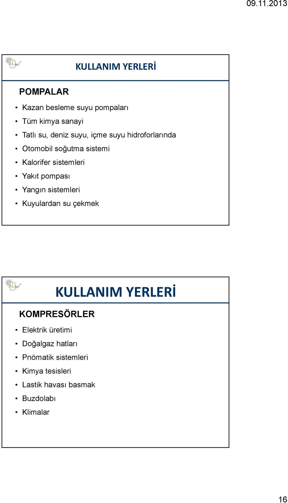 pompası Yangın sistemleri Kuyulardan su çekmek KULLANIM YERLERİ KOMPRESÖRLER Elektrik