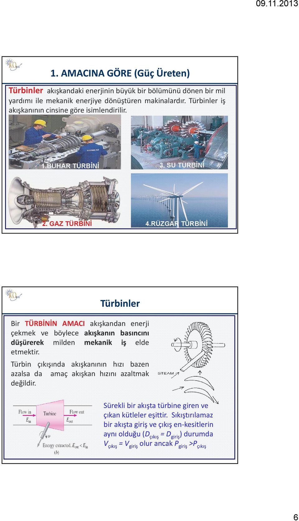 RÜZGAR TÜRBİNİ Türbinler Bir TÜRBİNİN AMACI akışkandan enerji çekmek ve böylece akışkanın basıncını düşürerek milden mekanik iş elde etmektir.