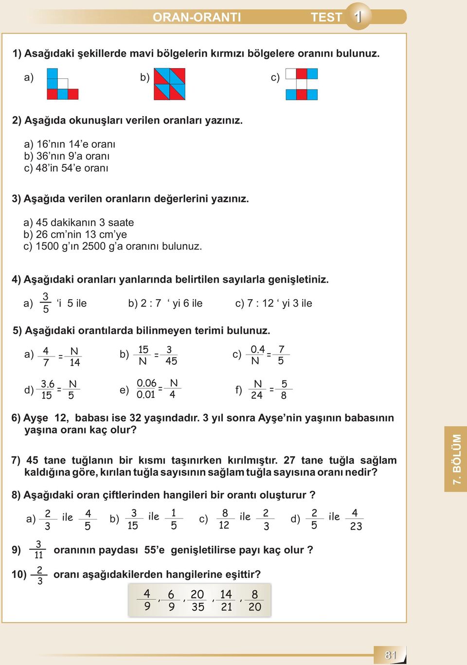 4) Aşağıdaki oranları yanlarında belirtilen sayılarla genişletiniz. a) i ile b):7 yi6ile c)7:1 yiile ) Aşağıdaki orantılarda bilinmeyen terimi bulunuz. a) 4 b) c) 7 = N 1 14 N = 4.6 d) e) f) 1 = N 0.