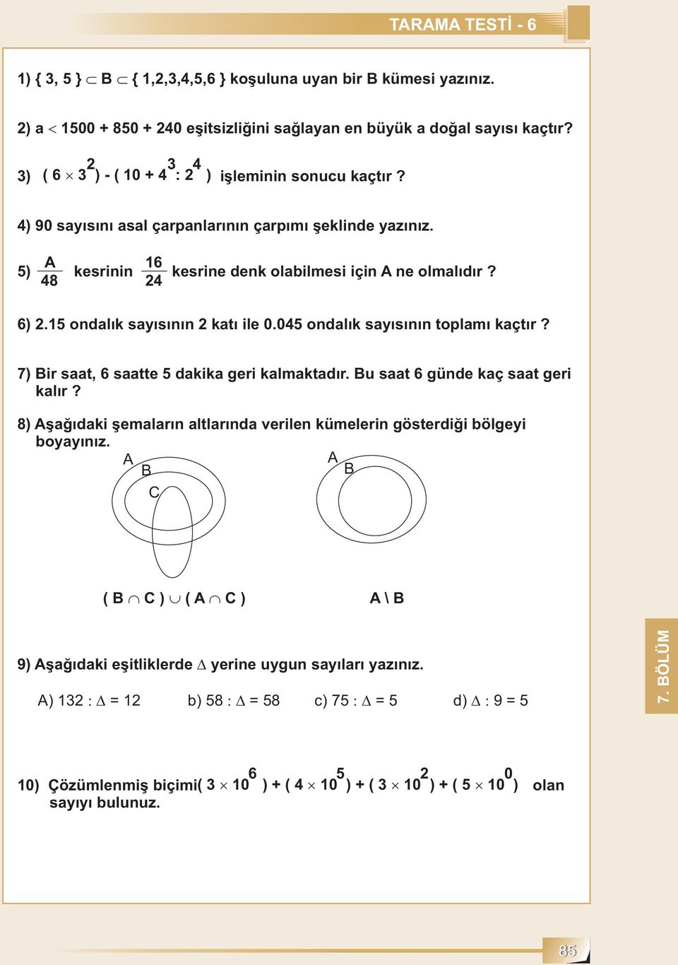 1 ondalık sayısının katı ile 0.04 ondalık sayısının toplamı kaçtır? 7) Bir saat, 6 saatte dakika geri kalmaktadır. Bu saat 6 günde kaç saat geri kalır?