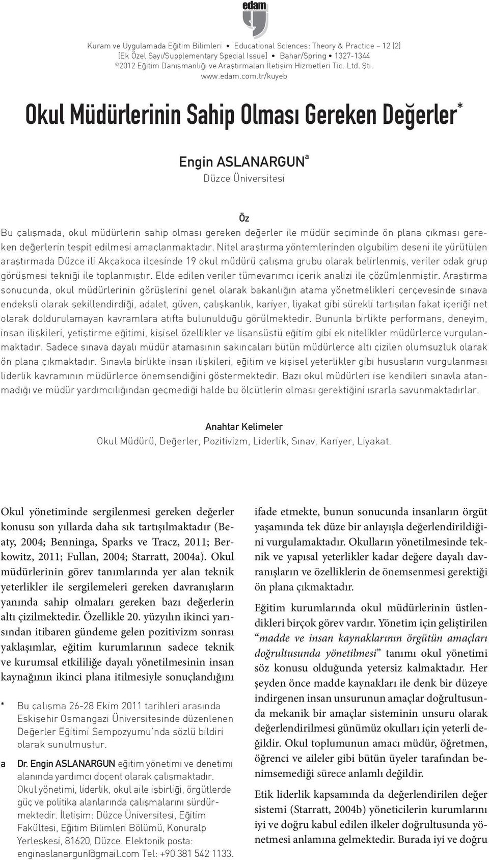 tr/kuyeb Okul Müdürlerinin Sahip Olması Gereken Değerler * Engin ASLANARGUN a Düzce Üniversitesi Öz Bu çalışmada, okul müdürlerin sahip olması gereken değerler ile müdür seçiminde ön plana çıkması