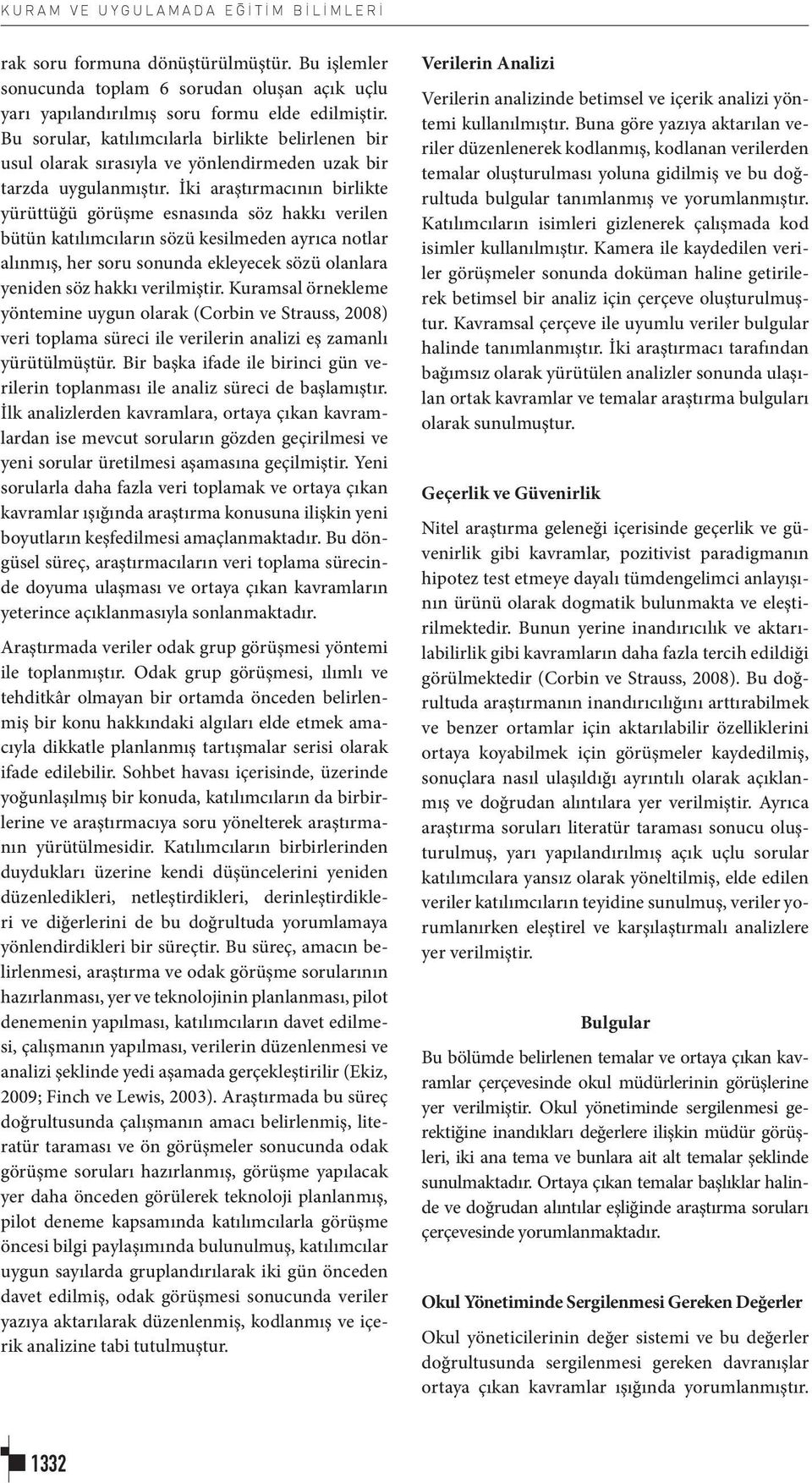 İki araştırmacının birlikte yürüttüğü görüşme esnasında söz hakkı verilen bütün katılımcıların sözü kesilmeden ayrıca notlar alınmış, her soru sonunda ekleyecek sözü olanlara yeniden söz hakkı