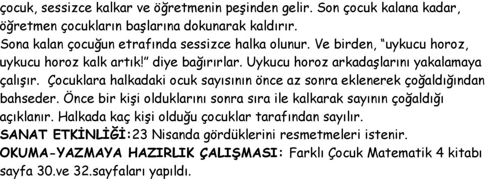 Çocuklara halkadaki ocuk sayısının önce az sonra eklenerek çoğaldığından bahseder. Önce bir kişi olduklarını sonra sıra ile kalkarak sayının çoğaldığı açıklanır.