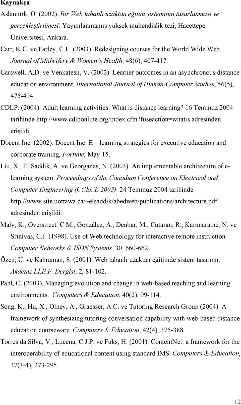 Learner outcomes in an asynchronous distance education environment. International Journal of Human-Computer Studies, 56(5), 475-494. CDLP. (2004). Adult learning activities: What is distance learning?