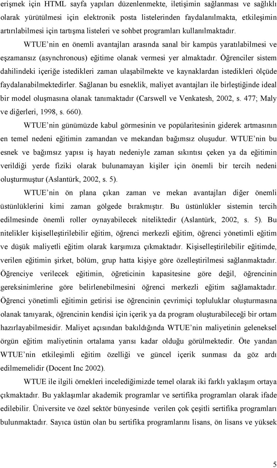 Öğrenciler sistem dahilindeki içeriğe istedikleri zaman ulaşabilmekte ve kaynaklardan istedikleri ölçüde faydalanabilmektedirler.