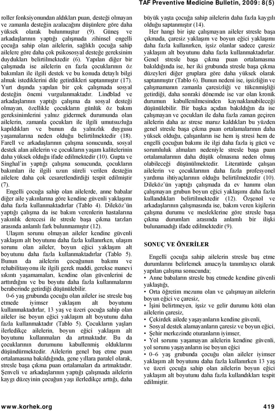 Yapılan diğer bir çalışmada ise ailelerin en fazla çocuklarının öz bakımları ile ilgili destek ve bu konuda detaylı bilgi almak istediklerini dile getirdikleri saptanmıştır (17).