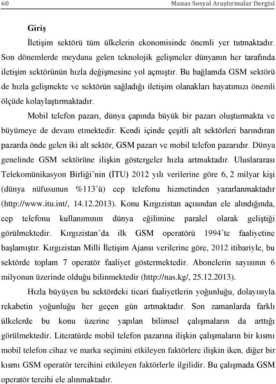 Bu bağlamda GSM sektörü de hızla gelişmekte ve sektörün sağladığı iletişim olanakları hayatımızı önemli ölçüde kolaylaştırmaktadır.