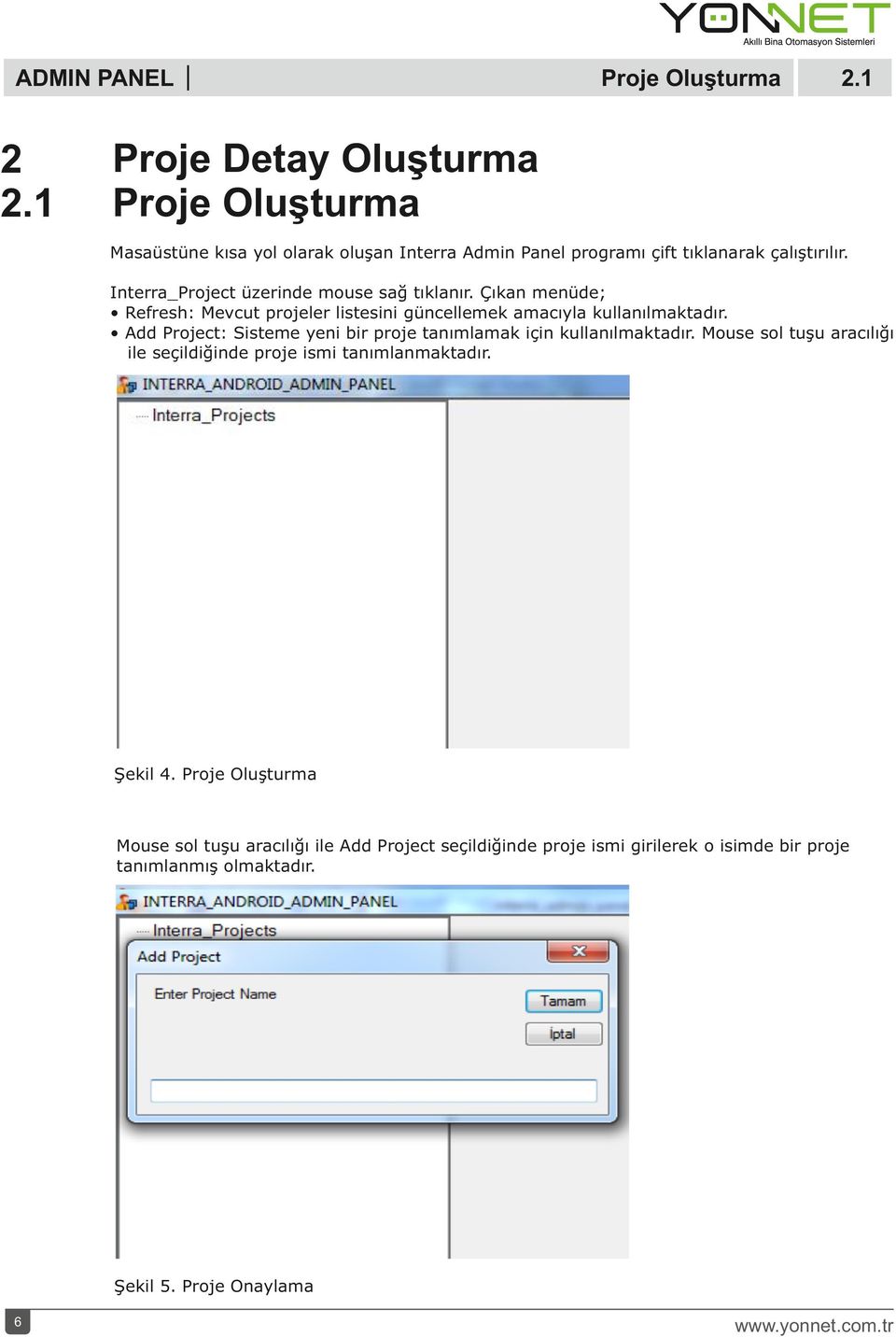Interra_Project üzerinde mouse sağ tıklanır. Çıkan menüde; Refresh: Mevcut projeler listesini güncellemek amacıyla kullanılmaktadır.