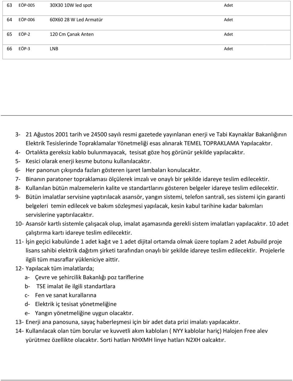 5- Kesici olarak enerji kesme butonu kullanılacaktır. 6- Her panonun çıkışında fazları gösteren işaret lambaları konulacaktır.