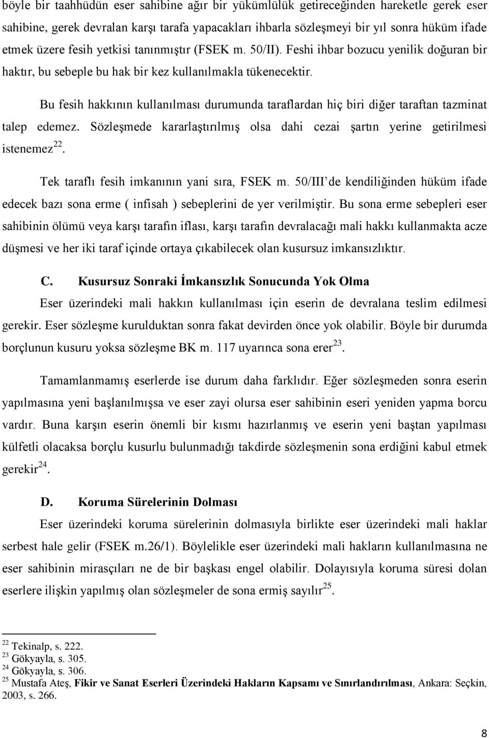 Bu fesih hakkının kullanılması durumunda taraflardan hiç biri diğer taraftan tazminat talep edemez. Sözleşmede kararlaştırılmış olsa dahi cezai şartın yerine getirilmesi istenemez 22.