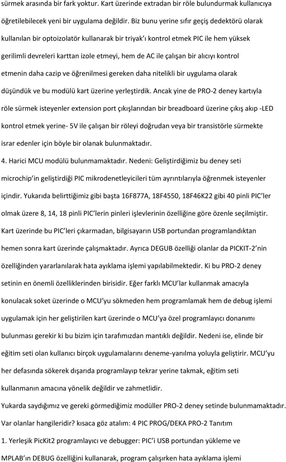 alıcıyı kontrol etmenin daha cazip ve öğrenilmesi gereken daha nitelikli bir uygulama olarak düşündük ve bu modülü kart üzerine yerleştirdik.