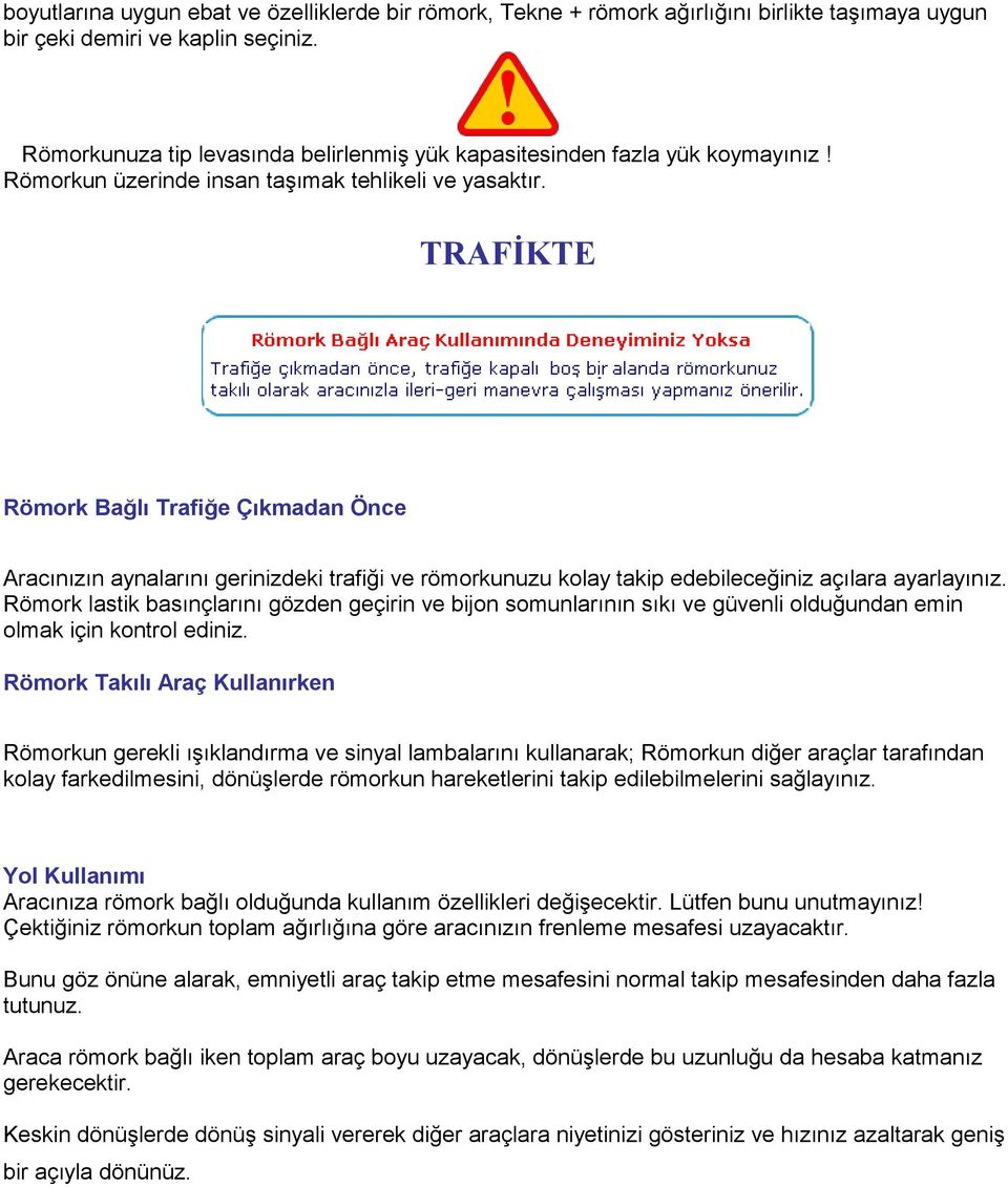 TRAFİKTE Römork Bağlı Trafiğe Çıkmadan Önce Aracınızın aynalarını gerinizdeki trafiği ve römorkunuzu kolay takip edebileceğiniz açılara ayarlayınız.