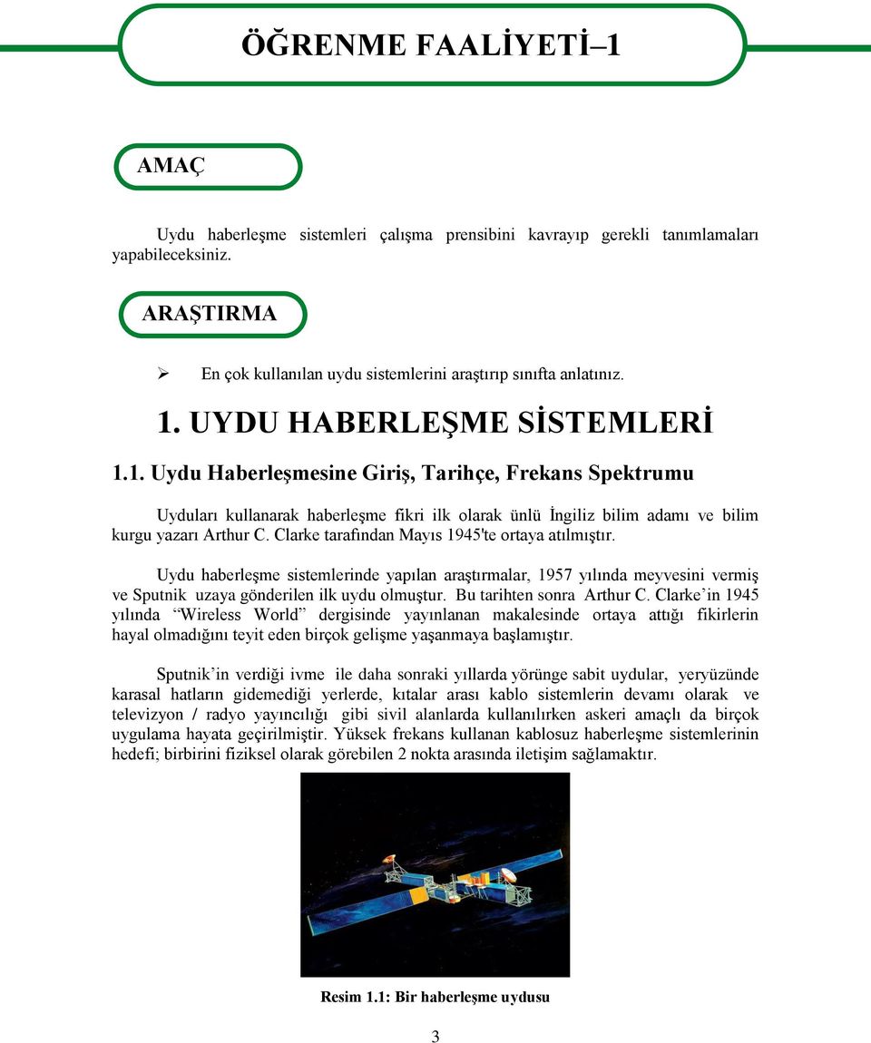 UYDU HABERLEŞME SİSTEMLERİ 1.1. Uydu Haberleşmesine Giriş, Tarihçe, Frekans Spektrumu Uyduları kullanarak haberleşme fikri ilk olarak ünlü İngiliz bilim adamı ve bilim kurgu yazarı Arthur C.