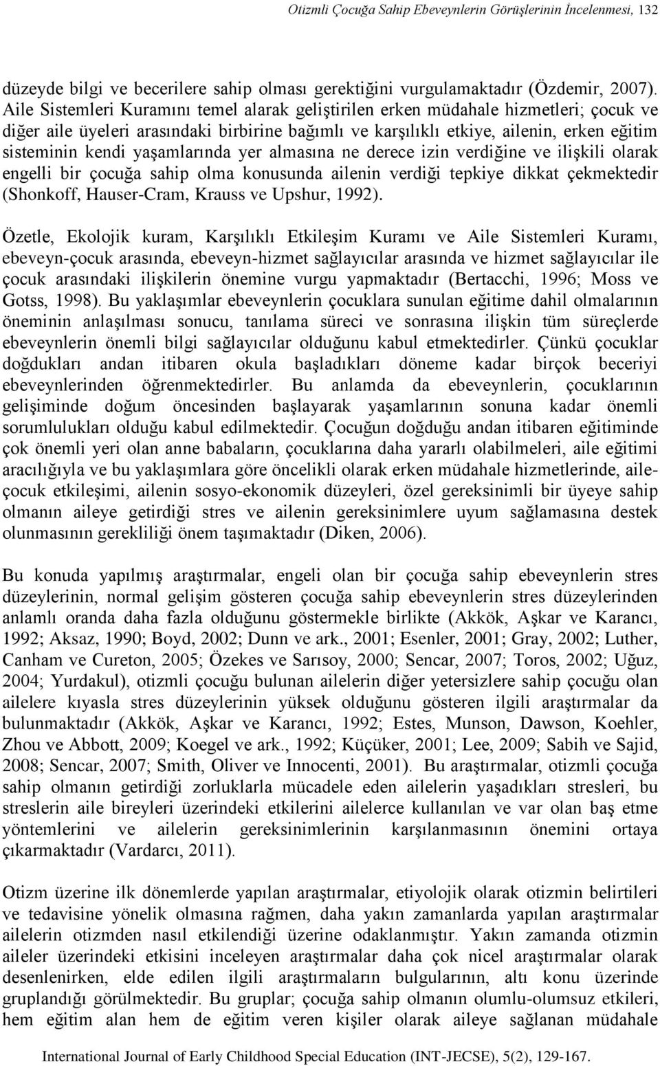 yaşamlarında yer almasına ne derece izin verdiğine ve ilişkili olarak engelli bir çocuğa sahip olma konusunda ailenin verdiği tepkiye dikkat çekmektedir (Shonkoff, Hauser-Cram, Krauss ve Upshur,