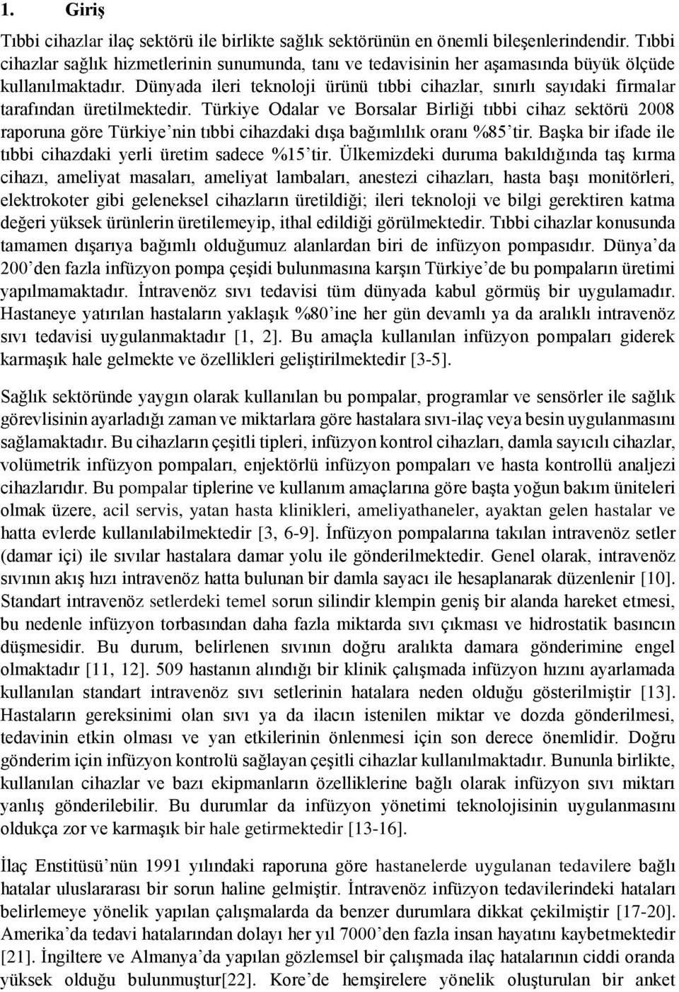 Dünyada ileri teknoloji ürünü tıbbi cihazlar, sınırlı sayıdaki firmalar tarafından üretilmektedir.