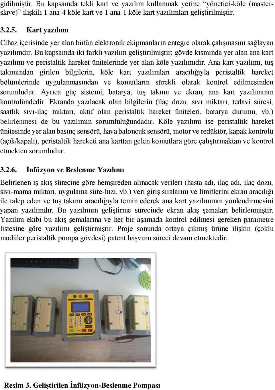 Bu kapsamda iki farklı yazılım geliştirilmiştir; gövde kısmında yer alan ana kart yazılımı ve peristaltik hareket ünitelerinde yer alan köle yazılımıdır.