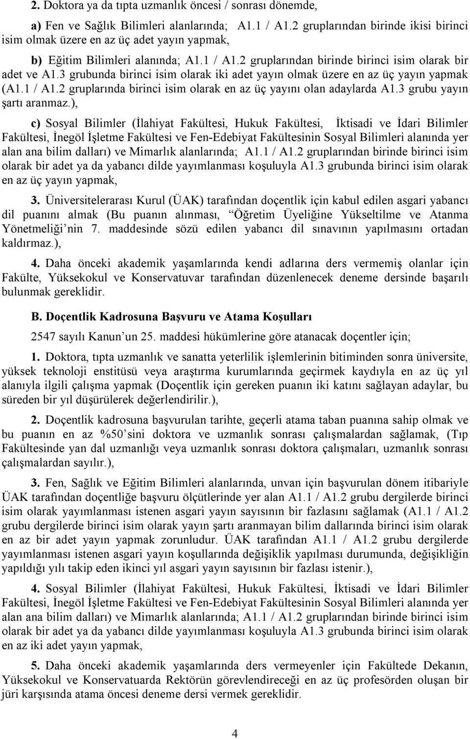 3 grubunda birinci isim olarak iki adet yayın olmak üzere en az üç yayın yapmak (A1.1 / A1.2 gruplarında birinci isim olarak en az üç yayını olan adaylarda A1.3 grubu yayın şartı aranmaz.