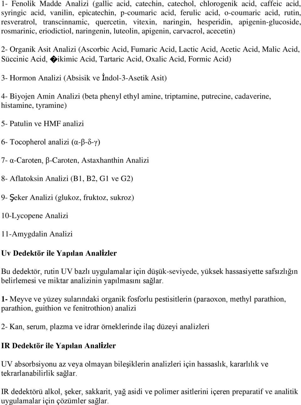 Fumaric Acid, Lactic Acid, Acetic Acid, Malic Acid, Süccinic Acid, ikimic Acid, Tartaric Acid, Oxalic Acid, Formic Acid) 3- Hormon Analizi (Absisik ve İndol-3-Asetik Asit) 4- Biyojen Amin Analizi