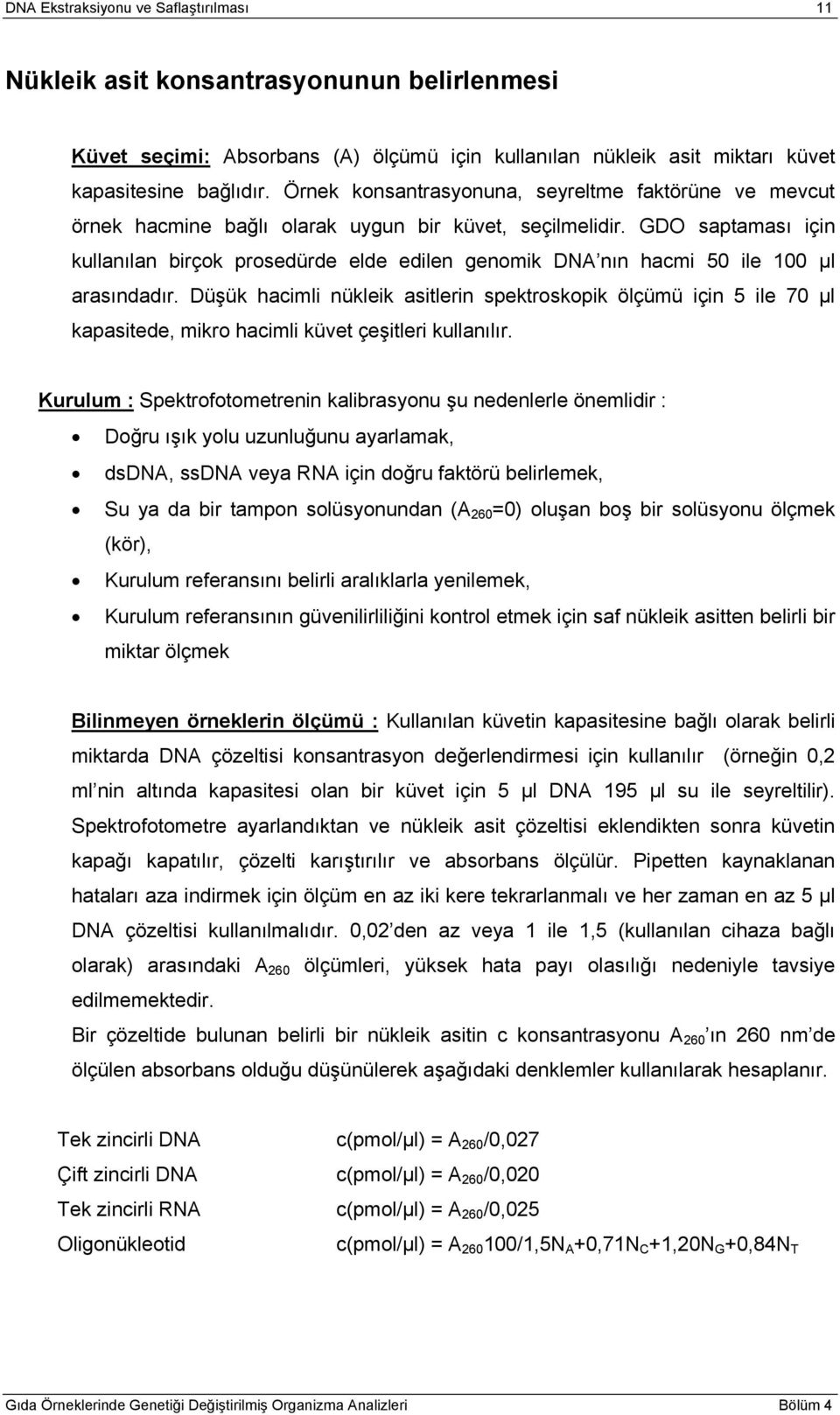 GDO saptaması için kullanılan birçok prosedürde elde edilen genomik DNA nın hacmi 50 ile 100 µl arasındadır.