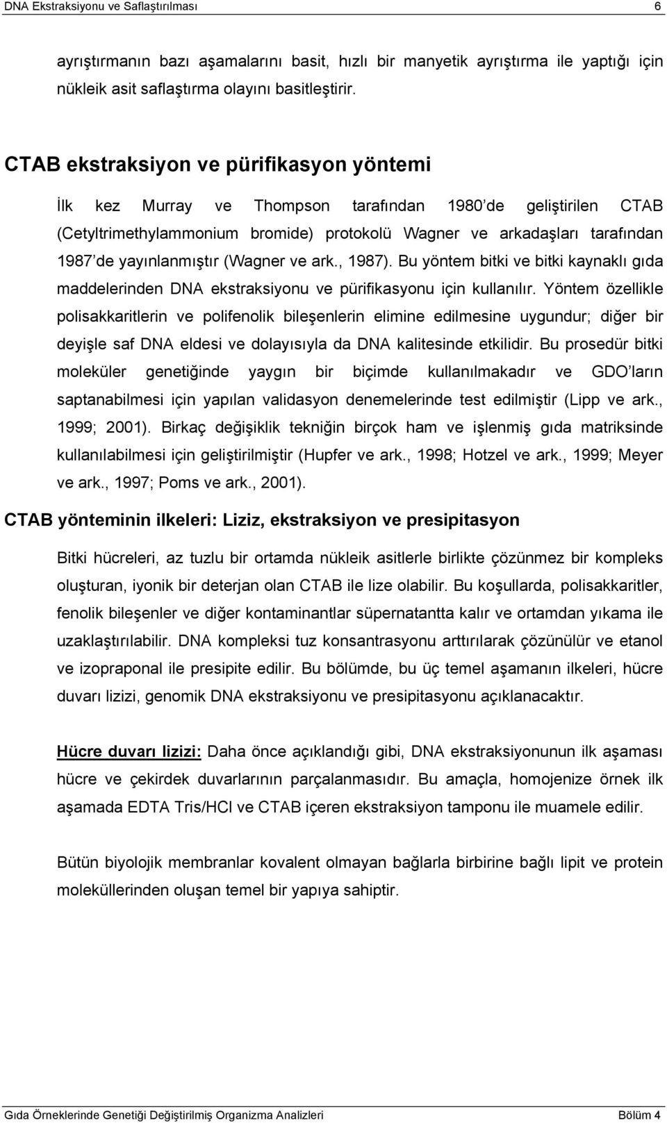 yayınlanmıştır (Wagner ve ark., 1987). Bu yöntem bitki ve bitki kaynaklı gıda maddelerinden DNA ekstraksiyonu ve pürifikasyonu için kullanılır.