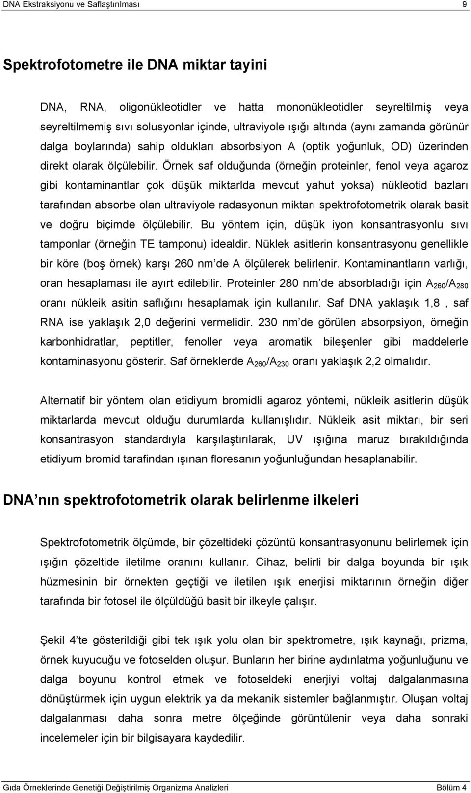 Örnek saf olduğunda (örneğin proteinler, fenol veya agaroz gibi kontaminantlar çok düşük miktarlda mevcut yahut yoksa) nükleotid bazları tarafından absorbe olan ultraviyole radasyonun miktarı