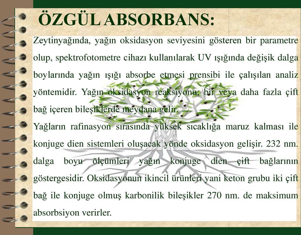 Yağların rafinasyon sırasında yüksek sıcaklığa maruz kalması ile konjuge dien sistemleri oluşacak yönde oksidasyon gelişir. 232 nm.