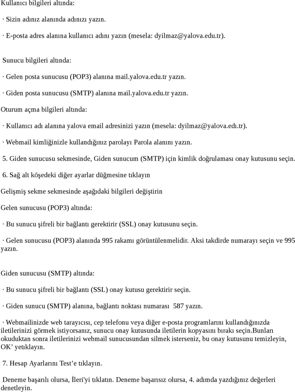 edı.tr). Webmail kimliğinizle kullandığınız parolayı Parola alanını yazın. 5. Giden sunucusu sekmesinde, Giden sunucum (SMTP) için kimlik doğrulaması onay kutusunu seçin. 6.