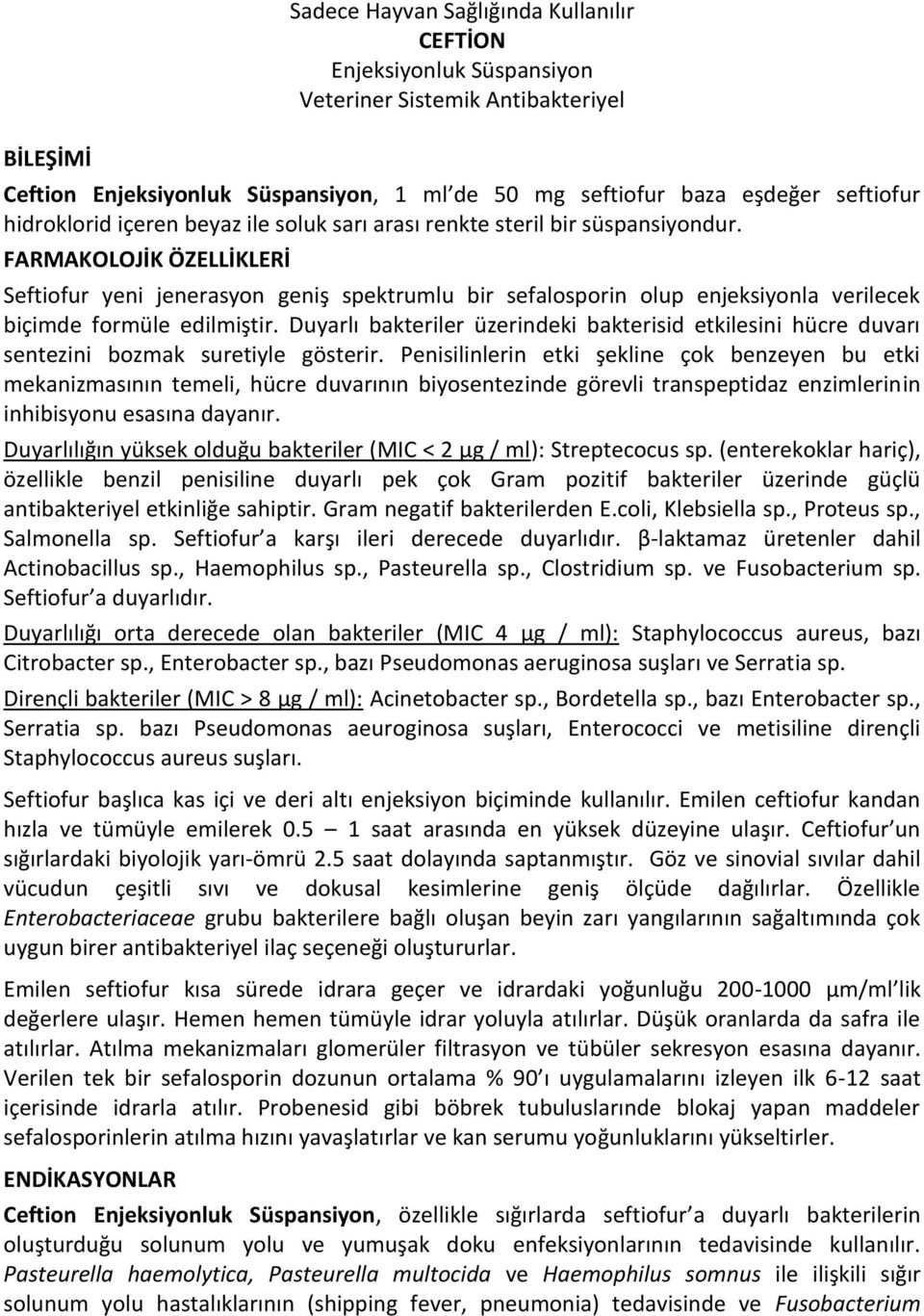 FARMAKOLOJİK ÖZELLİKLERİ Seftiofur yeni jenerasyon geniş spektrumlu bir sefalosporin olup enjeksiyonla verilecek biçimde formüle edilmiştir.