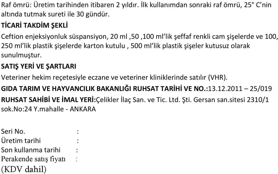 şişeler kutusuz olarak sunulmuştur. SATIŞ YERİ VE ŞARTLARI Veteriner hekim reçetesiyle eczane ve veteriner kliniklerinde satılır (VHR).