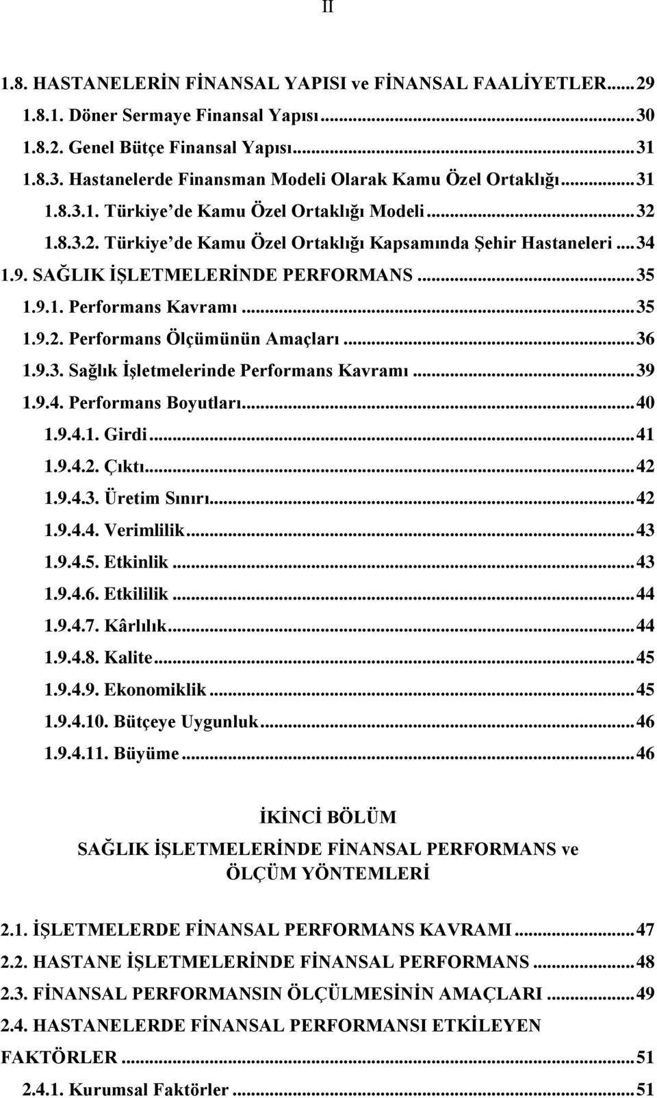 .. 35 1.9.2. Performans Ölçümünün Amaçları... 36 1.9.3. Sağlık İşletmelerinde Performans Kavramı... 39 1.9.4. Performans Boyutları... 40 1.9.4.1. Girdi... 41 1.9.4.2. Çıktı... 42 1.9.4.3. Üretim Sınırı.