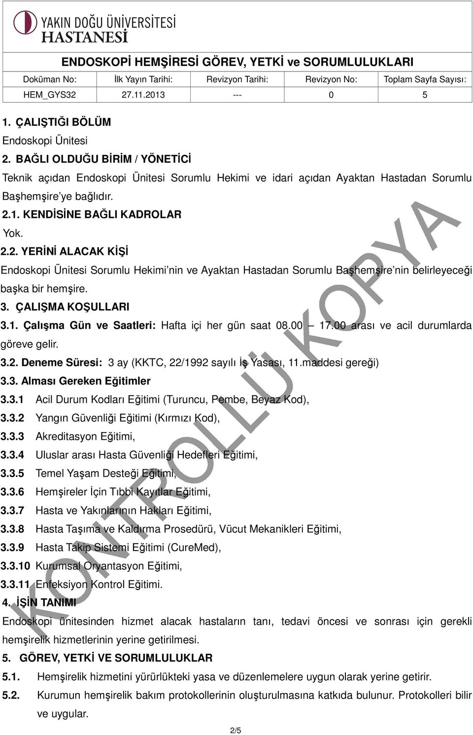 Çalışma Gün ve Saatleri: Hafta içi her gün saat 08.00 17.00 arası ve acil durumlarda göreve gelir. 3.2. Deneme Süresi: 3 ay (KKTC, 22/1992 sayılı İş Yasası, 11.maddesi gereği) 3.3. Alması Gereken Eğitimler 3.