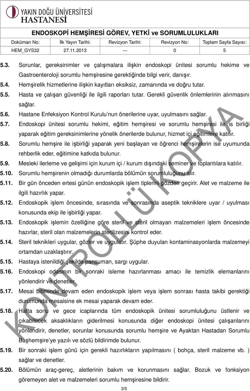 Hastane Enfeksiyon Kontrol Kurulu nun önerilerine uyar, uyulmasını sağlar. 5.7.