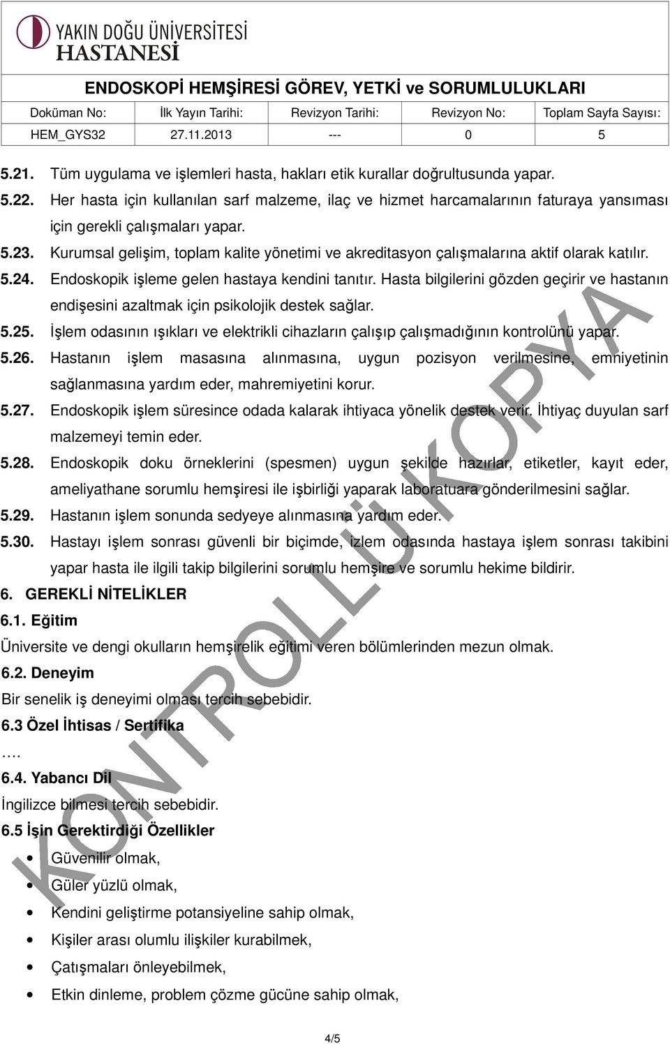 Kurumsal gelişim, toplam kalite yönetimi ve akreditasyon çalışmalarına aktif olarak katılır. 5.24. Endoskopik işleme gelen hastaya kendini tanıtır.