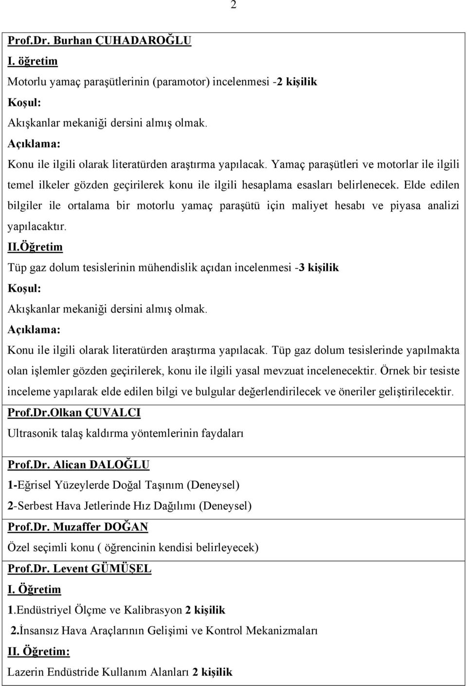 Elde edilen bilgiler ile ortalama bir motorlu yamaç paraşütü için maliyet hesabı ve piyasa analizi yapılacaktır.