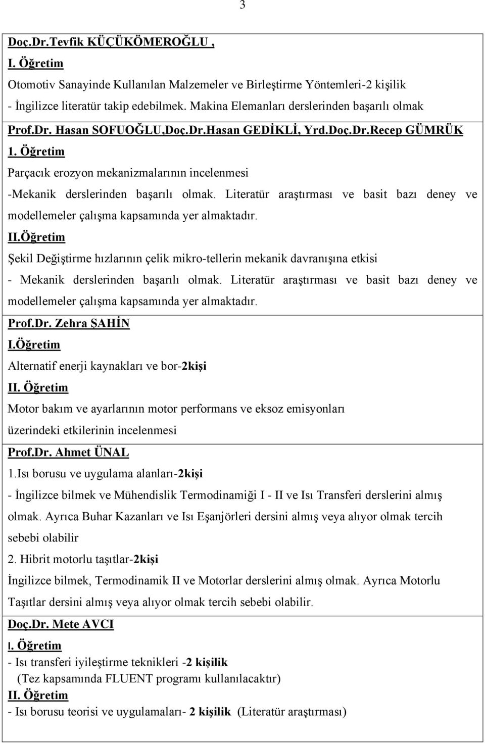 Literatür araştırması ve basit bazı deney ve modellemeler çalışma kapsamında yer almaktadır.