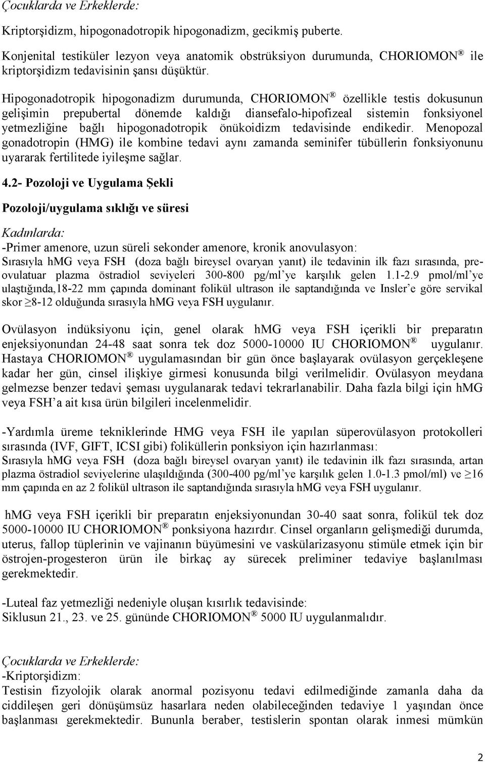 Hipogonadotropik hipogonadizm durumunda, CHORIOMON özellikle testis dokusunun gelişimin prepubertal dönemde kaldığı diansefalo-hipofizeal sistemin fonksiyonel yetmezliğine bağlı hipogonadotropik