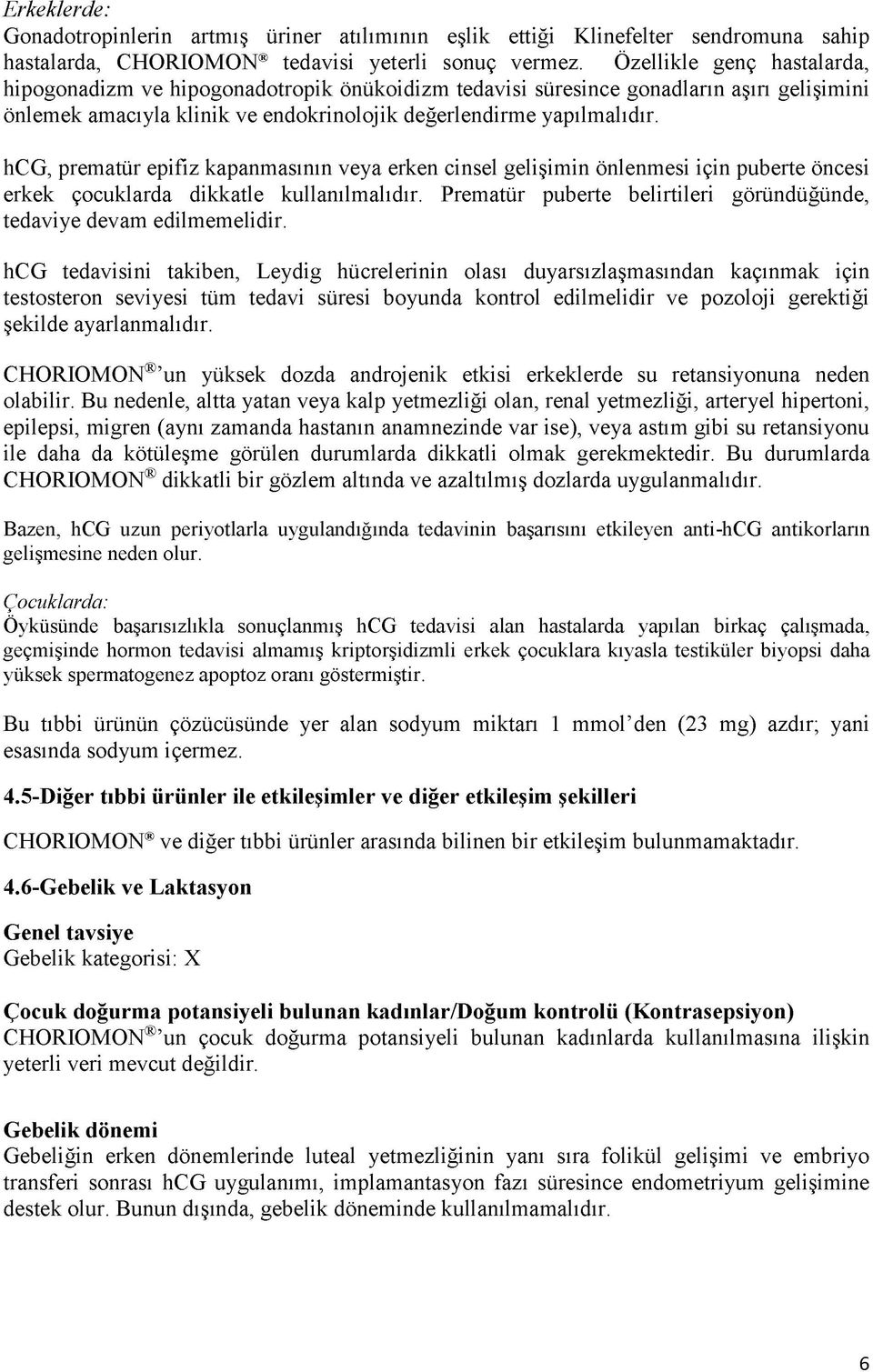 hcg, prematür epifiz kapanmasının veya erken cinsel gelişimin önlenmesi için puberte öncesi erkek çocuklarda dikkatle kullanılmalıdır.