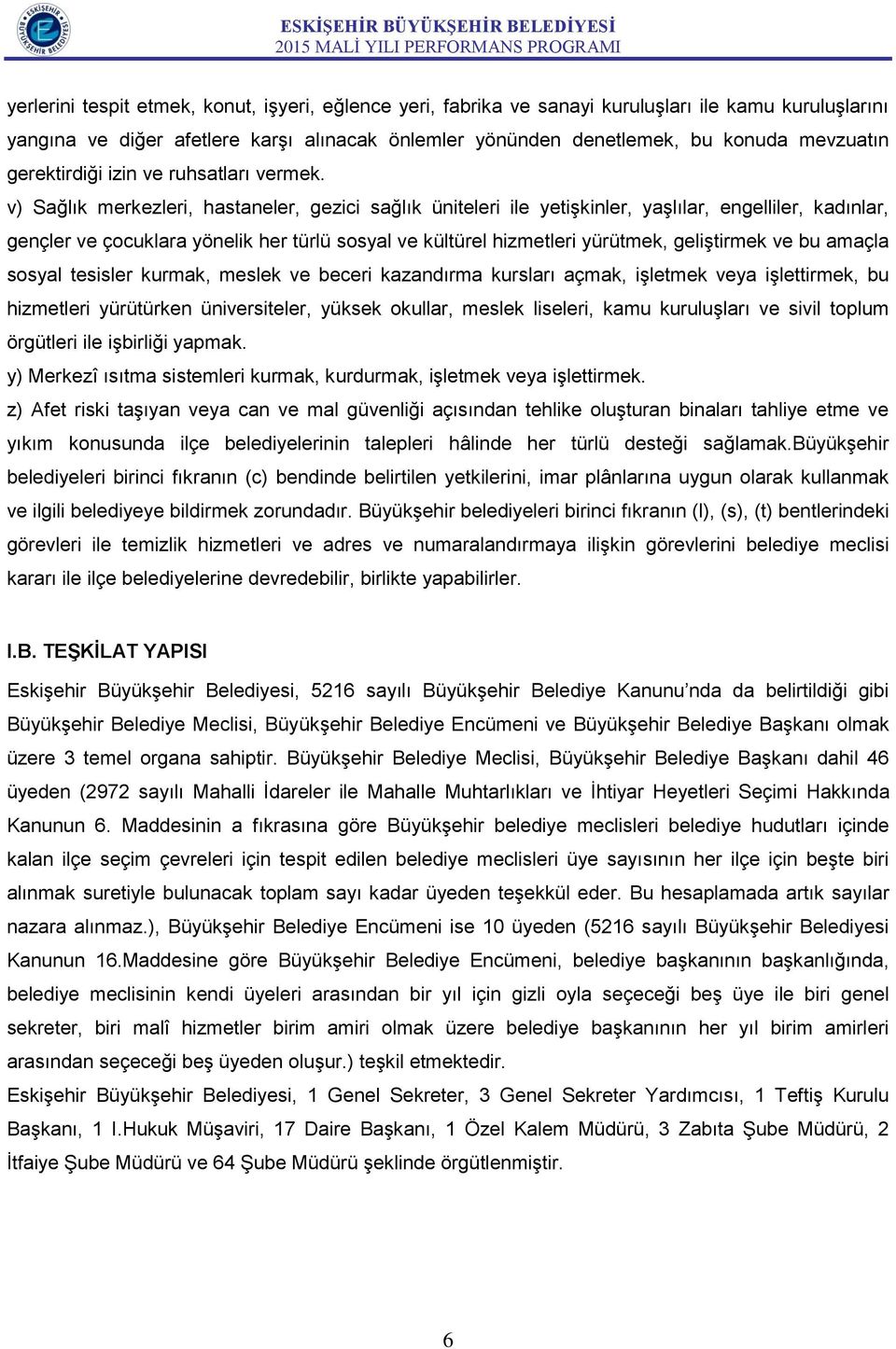 v) Sağlık merkezleri, hastaneler, gezici sağlık üniteleri ile yetişkinler, yaşlılar, engelliler, kadınlar, gençler ve çocuklara yönelik her türlü sosyal ve kültürel hizmetleri yürütmek, geliştirmek