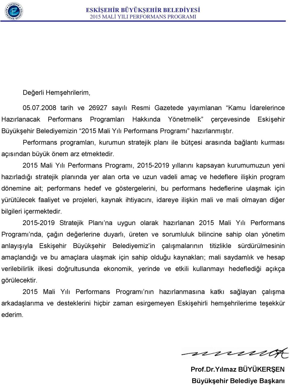 Performans Programı hazırlanmıştır. Performans programları, kurumun stratejik planı ile bütçesi arasında bağlantı kurması açısından büyük önem arz etmektedir.