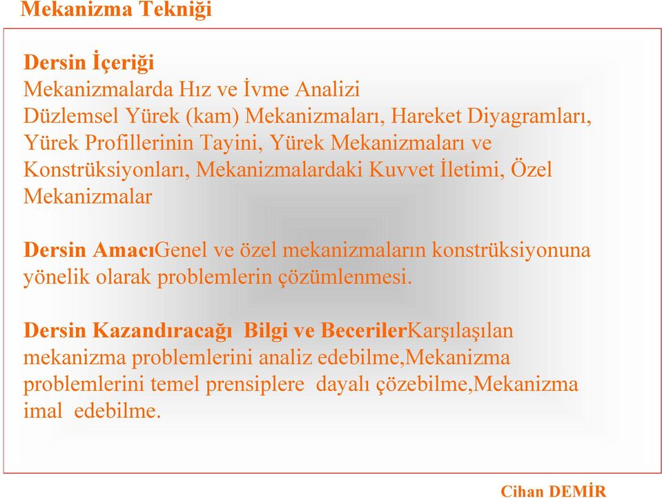 AmacıGenel ve özel mekanizmaların konstrüksiyonuna yönelik olarak problemlerin çözümlenmesi.