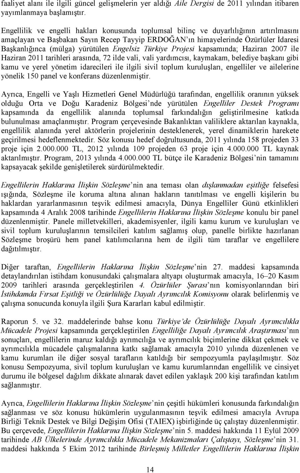 yürütülen Engelsiz Türkiye Projesi kapsamında; Haziran 2007 ile Haziran 2011 tarihleri arasında, 72 ilde vali, vali yardımcısı, kaymakam, belediye başkanı gibi kamu ve yerel yönetim idarecileri ile