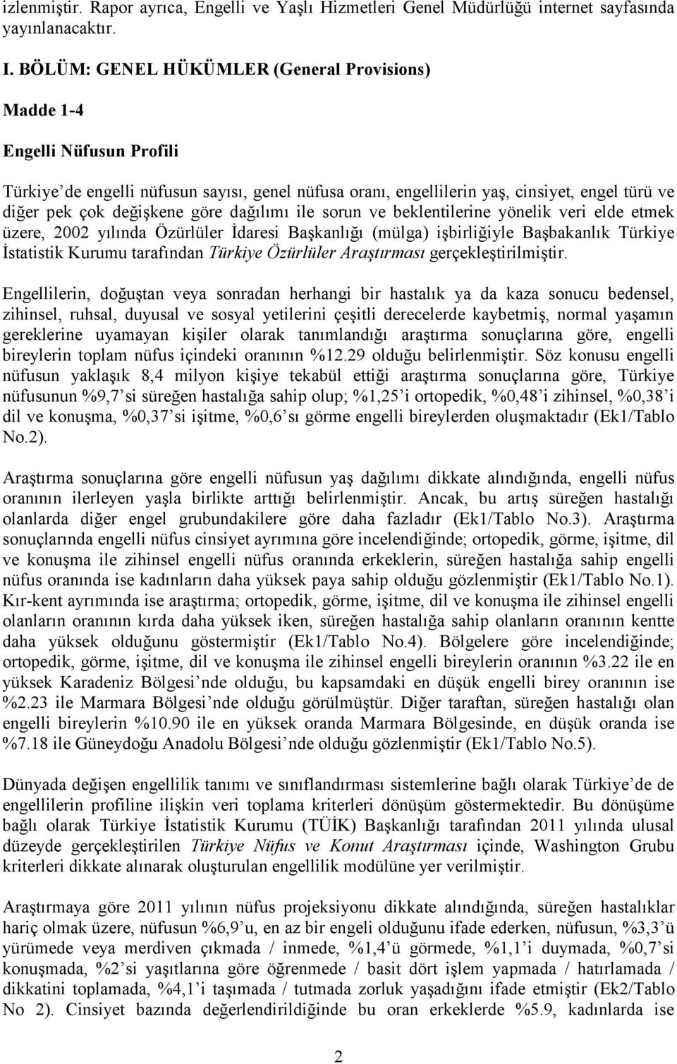 göre dağılımı ile sorun ve beklentilerine yönelik veri elde etmek üzere, 2002 yılında Özürlüler İdaresi Başkanlığı (mülga) işbirliğiyle Başbakanlık Türkiye İstatistik Kurumu tarafından Türkiye